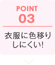 POINT03:衣服に色移りしにくい!