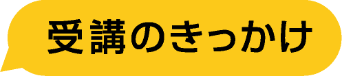 受講のきっかけ